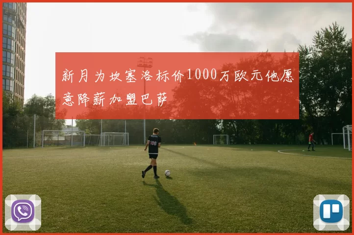 新月为坎塞洛标价1000万欧元他愿意降薪加盟巴萨